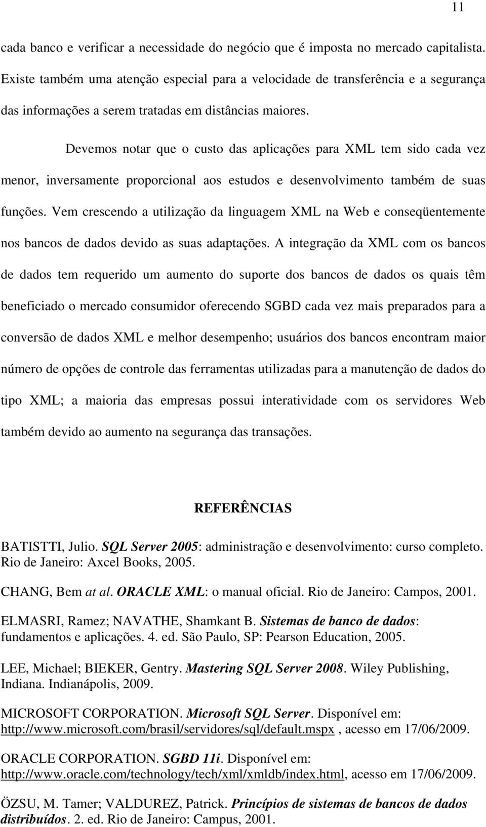 Devemos notar que o custo das aplicações para XML tem sido cada vez menor, inversamente proporcional aos estudos e desenvolvimento também de suas funções.