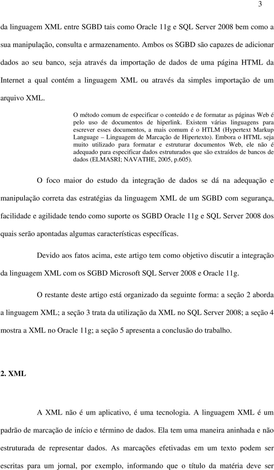 arquivo XML. O método comum de especificar o conteúdo e de formatar as páginas Web é pelo uso de documentos de hiperlink.