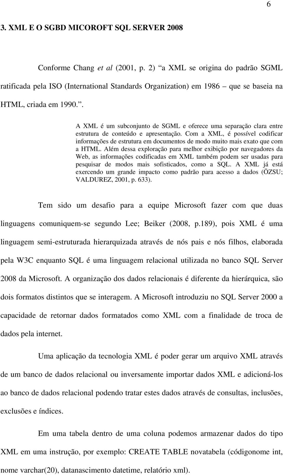 . A XML é um subconjunto de SGML e oferece uma separação clara entre estrutura de conteúdo e apresentação.