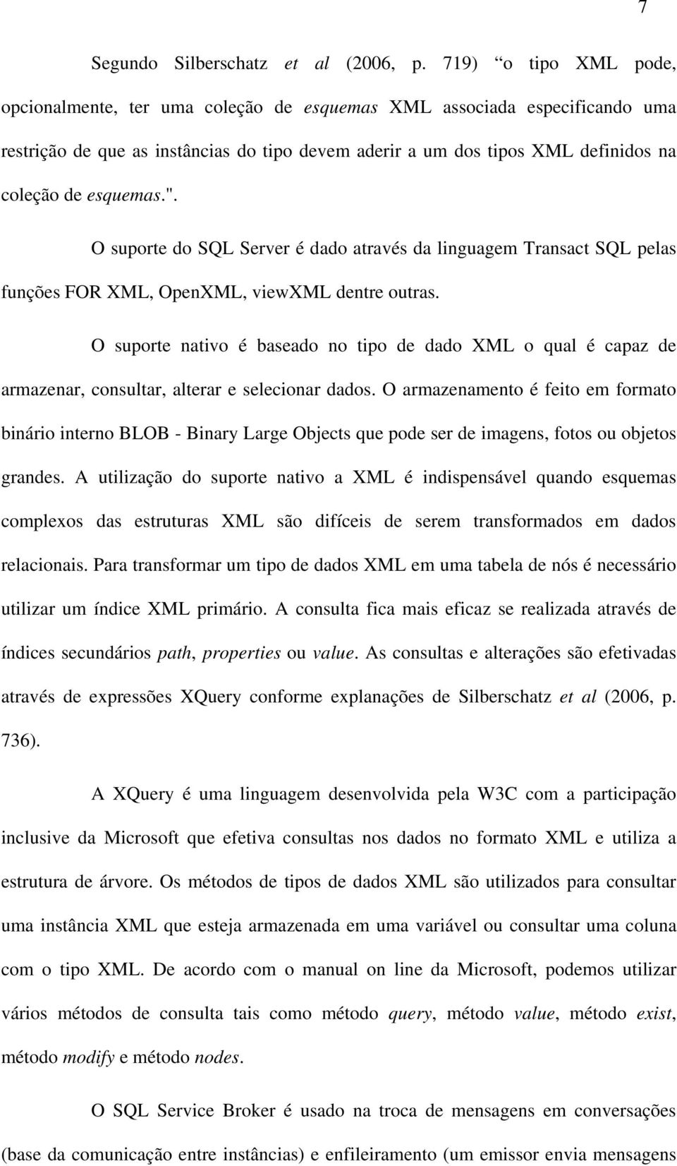 esquemas.". O suporte do SQL Server é dado através da linguagem Transact SQL pelas funções FOR XML, OpenXML, viewxml dentre outras.