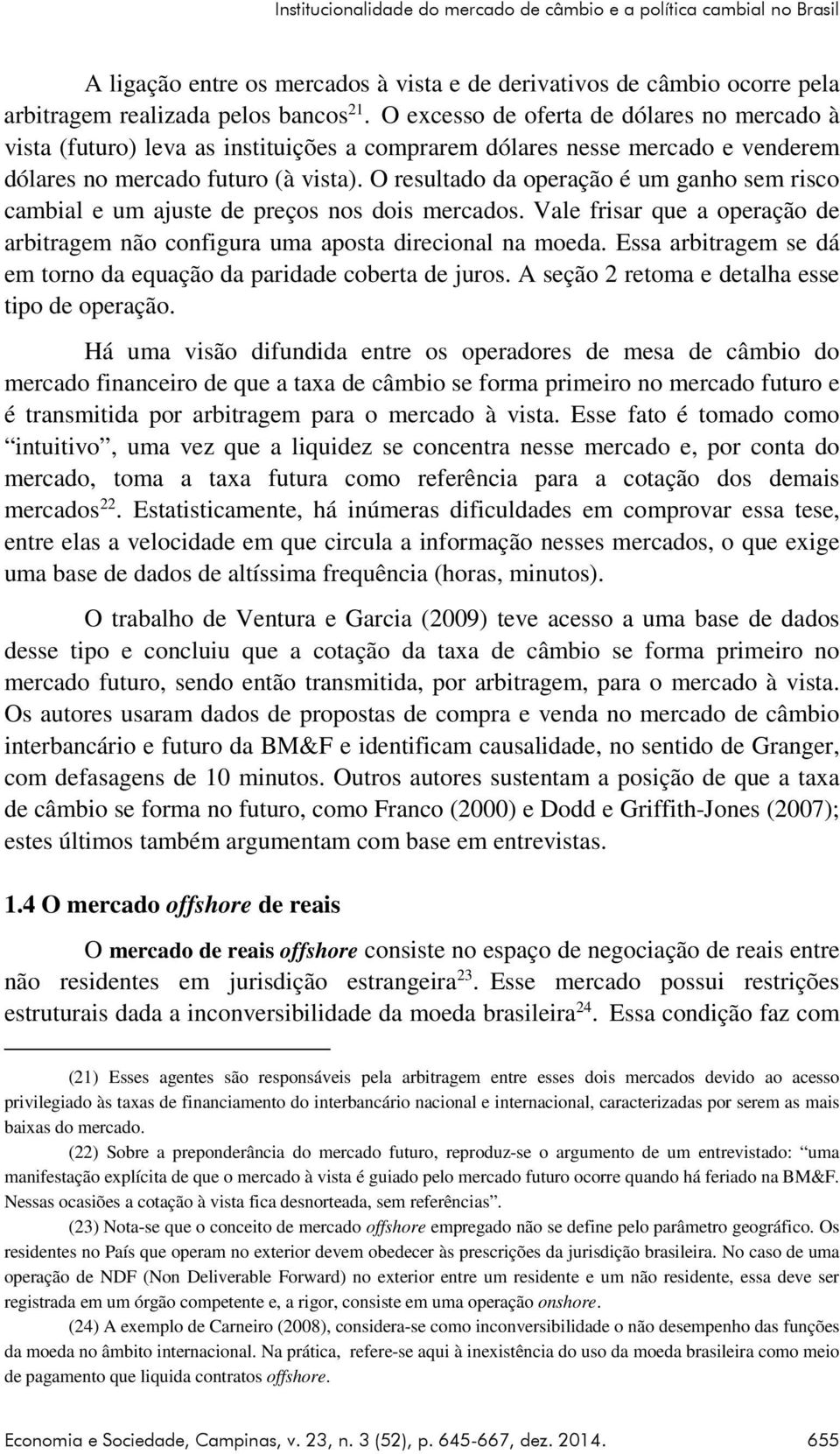 O resultado da operação é um ganho sem risco cambial e um ajuste de preços nos dois mercados. Vale frisar que a operação de arbitragem não configura uma aposta direcional na moeda.