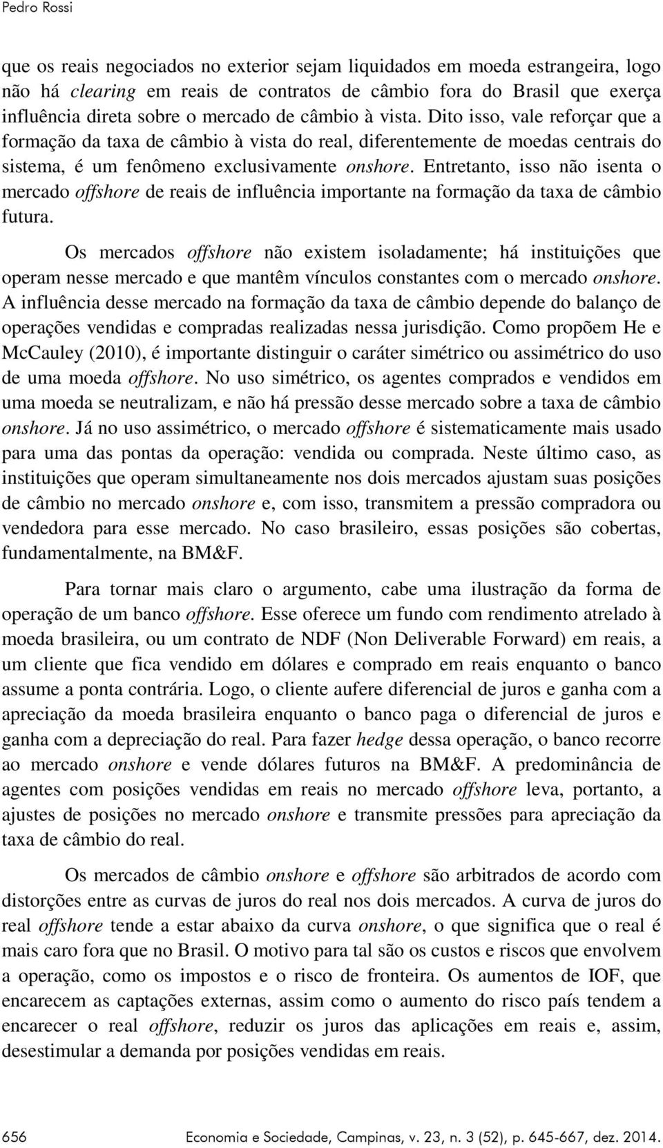 Entretanto, isso não isenta o mercado offshore de reais de influência importante na formação da taxa de câmbio futura.