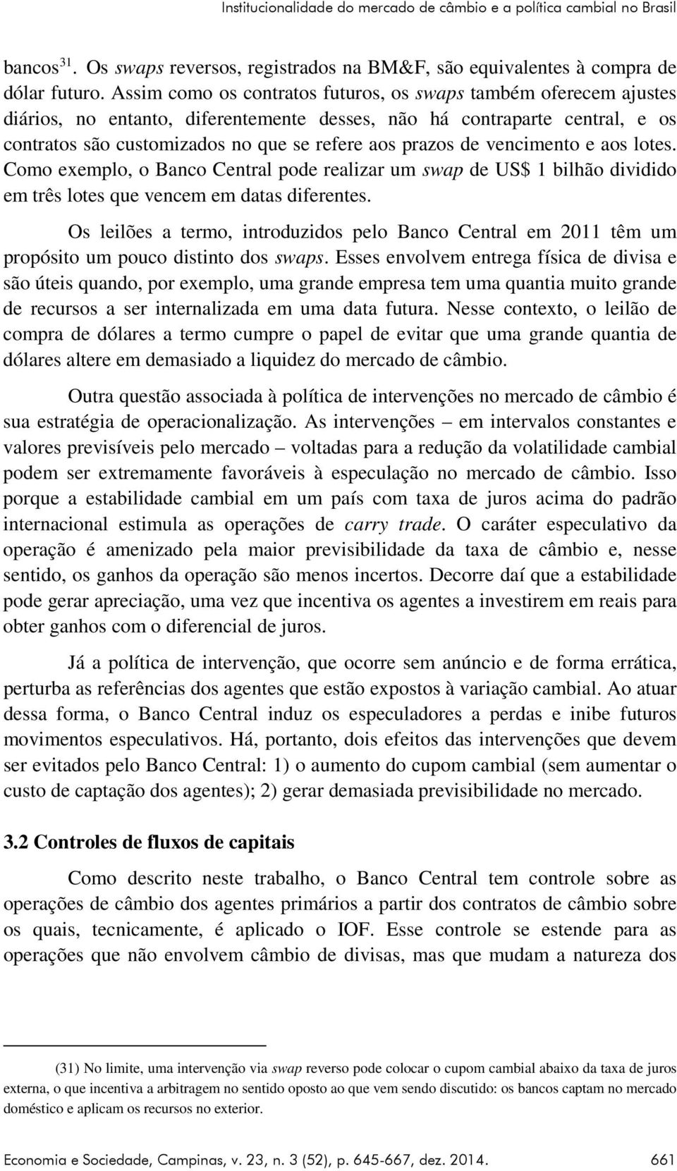 de vencimento e aos lotes. Como exemplo, o Banco Central pode realizar um swap de US$ 1 bilhão dividido em três lotes que vencem em datas diferentes.