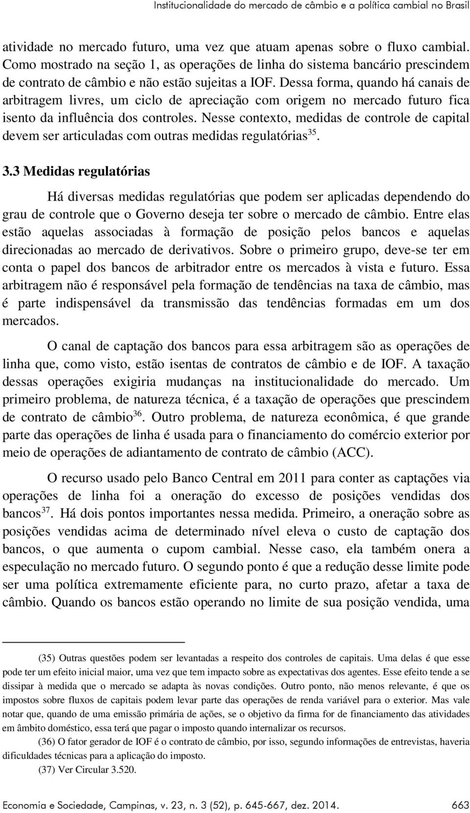 Dessa forma, quando há canais de arbitragem livres, um ciclo de apreciação com origem no mercado futuro fica isento da influência dos controles.