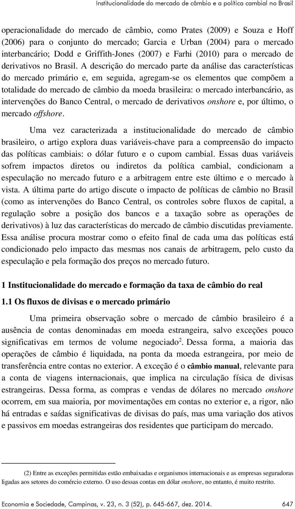 A descrição do mercado parte da análise das características do mercado primário e, em seguida, agregam-se os elementos que compõem a totalidade do mercado de câmbio da moeda brasileira: o mercado