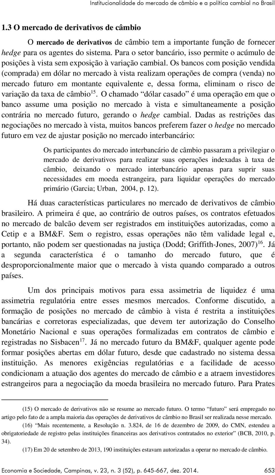 Para o setor bancário, isso permite o acúmulo de posições à vista sem exposição à variação cambial.