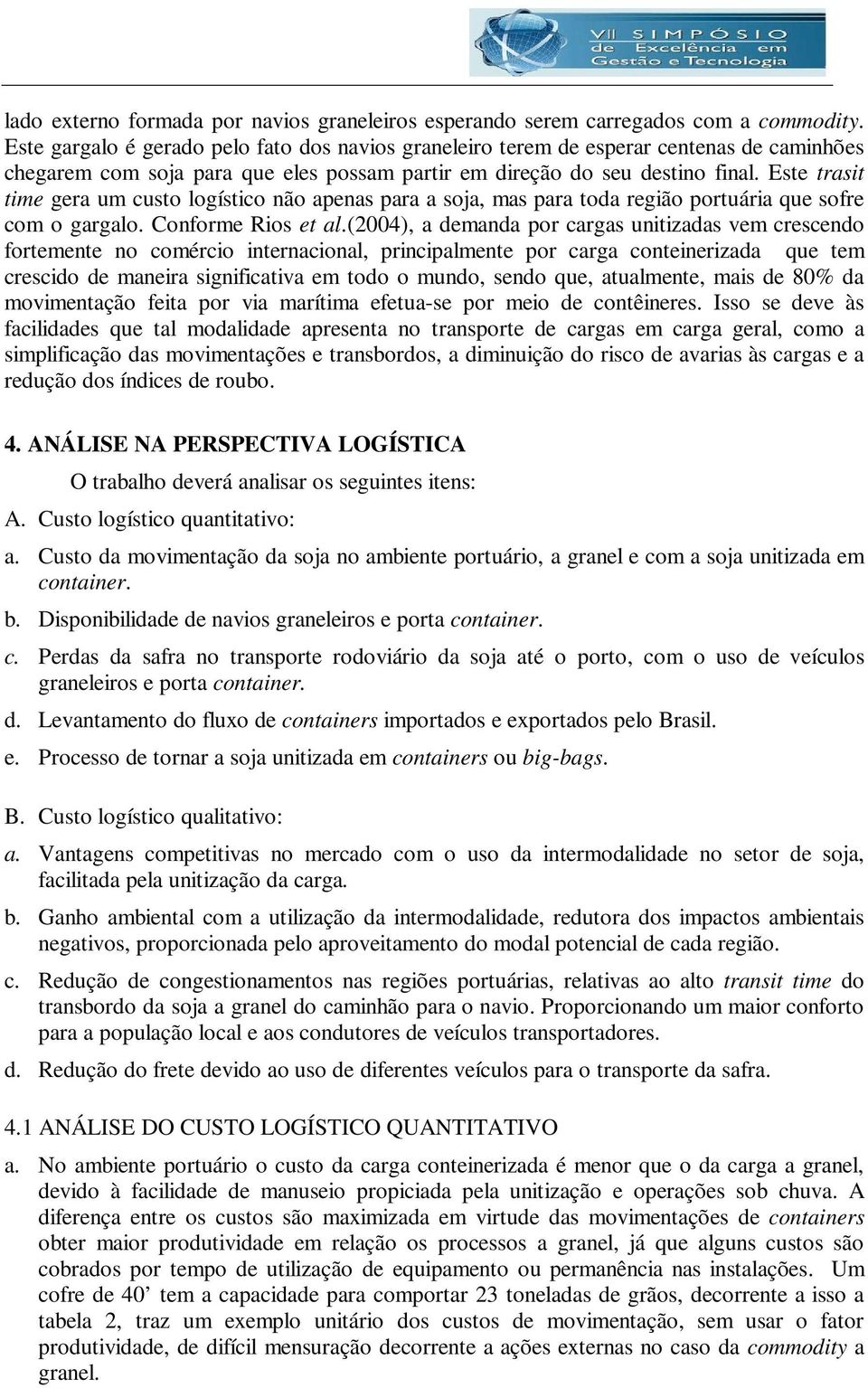 Este trasit time gera um custo logístico não apenas para a soja, mas para toda região portuária que sofre com o gargalo. Conforme Rios et al.