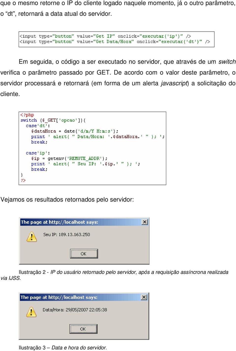 De acordo com o valor deste parâmetro, o servidor processará e retornará (em forma de um alerta javascript) a solicitação do cliente.