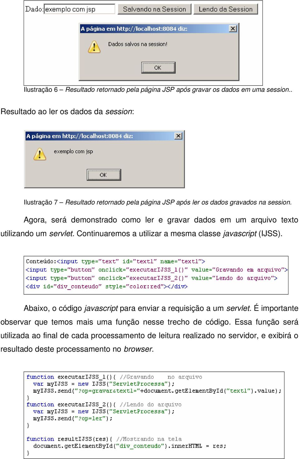 Agora, será demonstrado como ler e gravar dados em um arquivo texto utilizando um servlet. Continuaremos a utilizar a mesma classe javascript (IJSS).