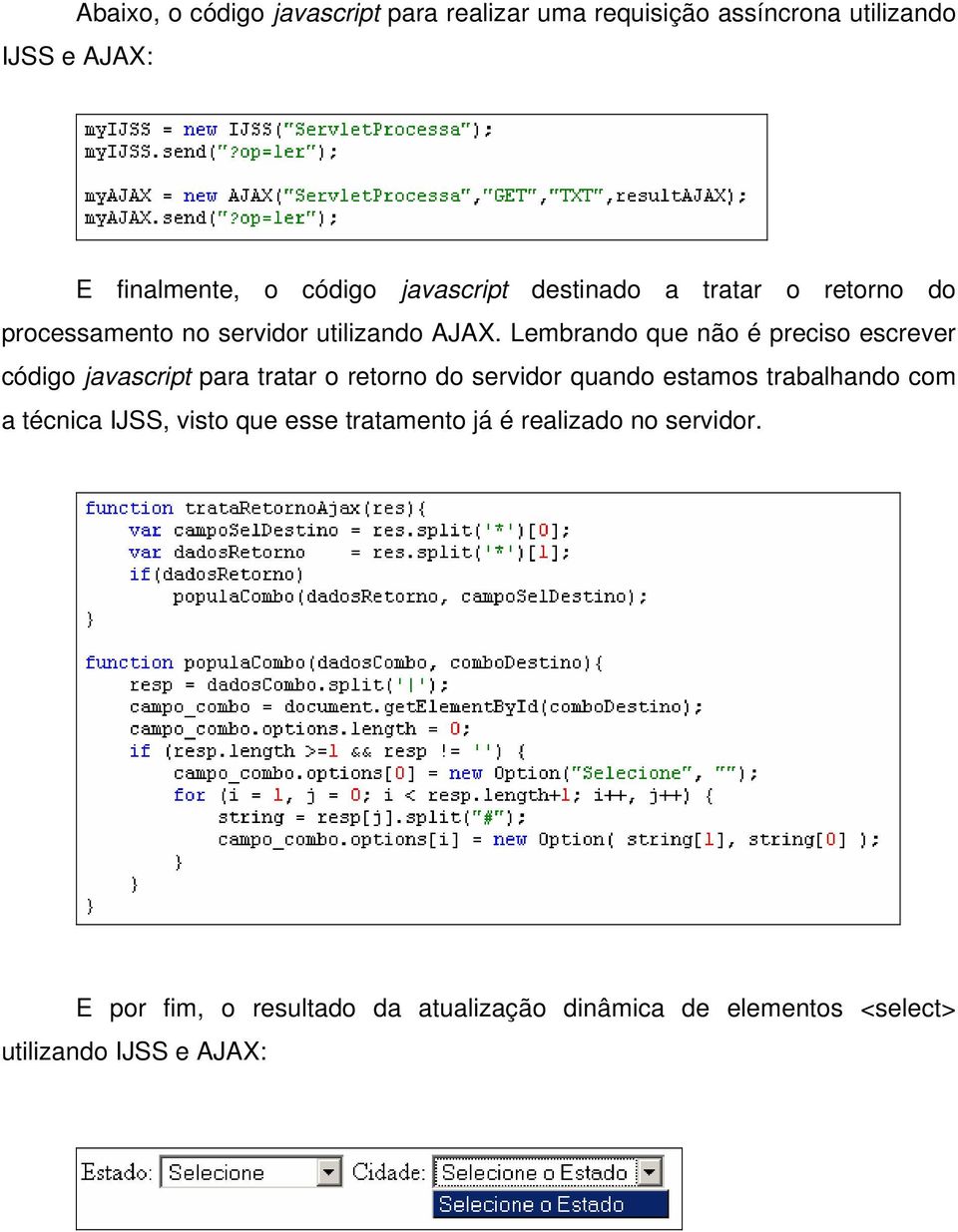 Lembrando que não é preciso escrever código javascript para tratar o retorno do servidor quando estamos trabalhando com