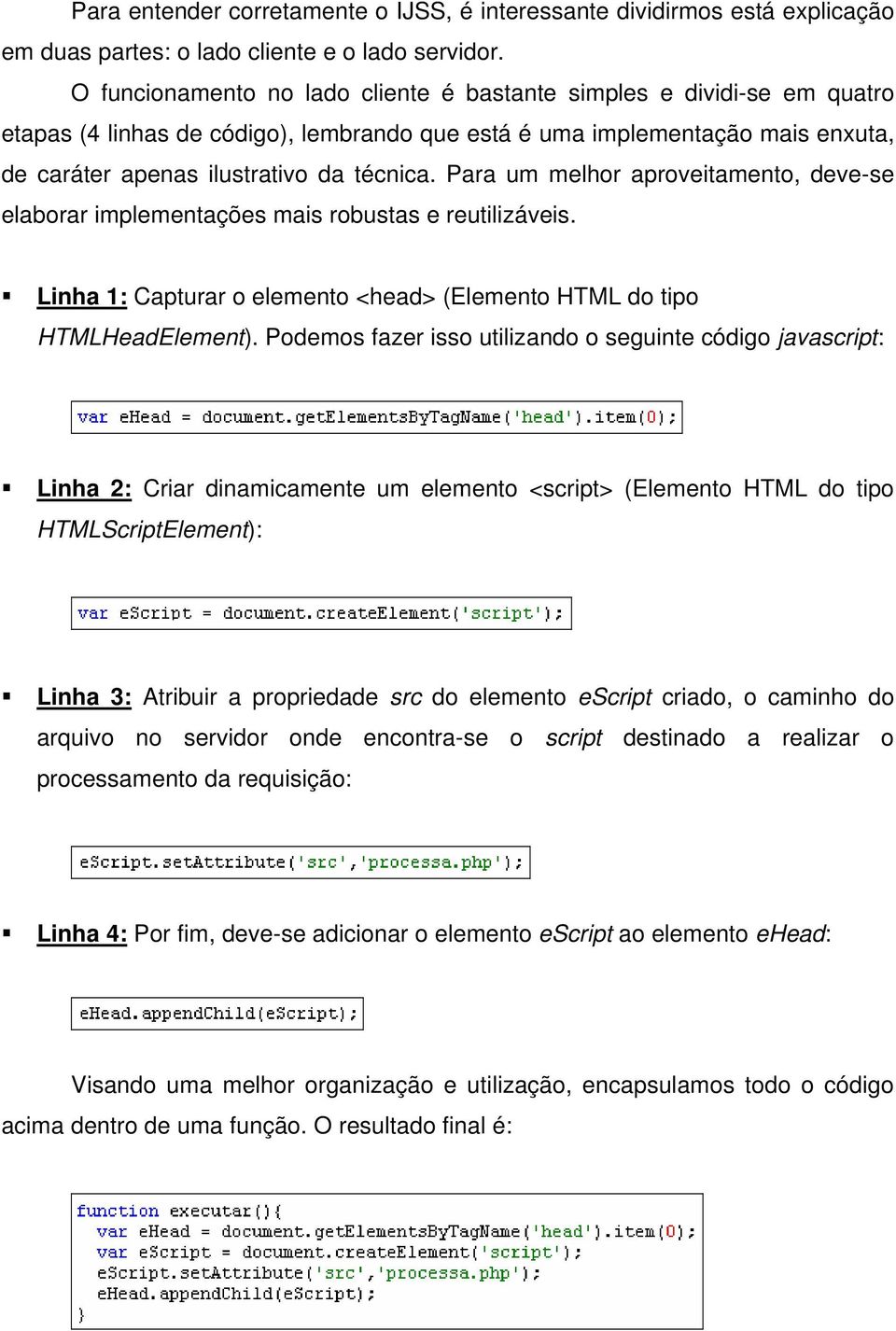 Para um melhor aproveitamento, deve-se elaborar implementações mais robustas e reutilizáveis. Linha 1: Capturar o elemento <head> (Elemento HTML do tipo HTMLHeadElement).