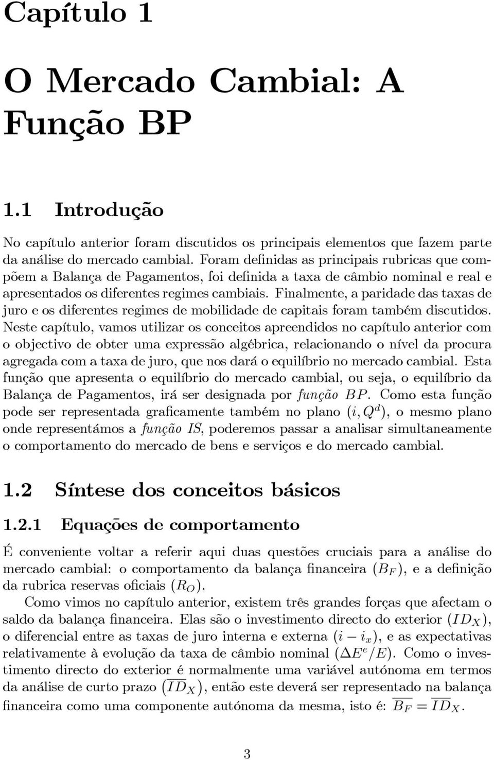 Finalmente, a paridade das taxas de juro e os diferentes regimes de mobilidade de capitais foram também discutidos.