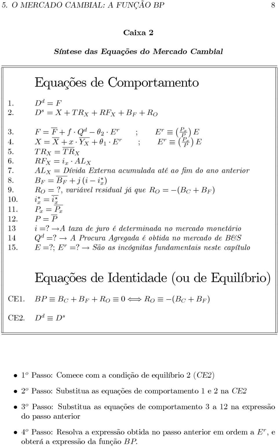 ; variável residual já que R O = (B C + B F ) 10. i? x = i? x 11. P x = P x 12. P = P 13 i =?!A taxa de juro é determinada no mercado monetário 14 Q d =?