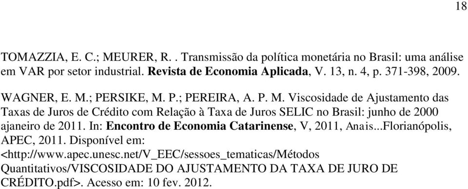 ; PERSIKE, M. P.; PEREIRA, A. P. M. Viscosidade de Ajustamento das Taxas de Juros de Crédito com Relação à Taxa de Juros SELIC no Brasil: junho de 2000 ajaneiro de 2011.