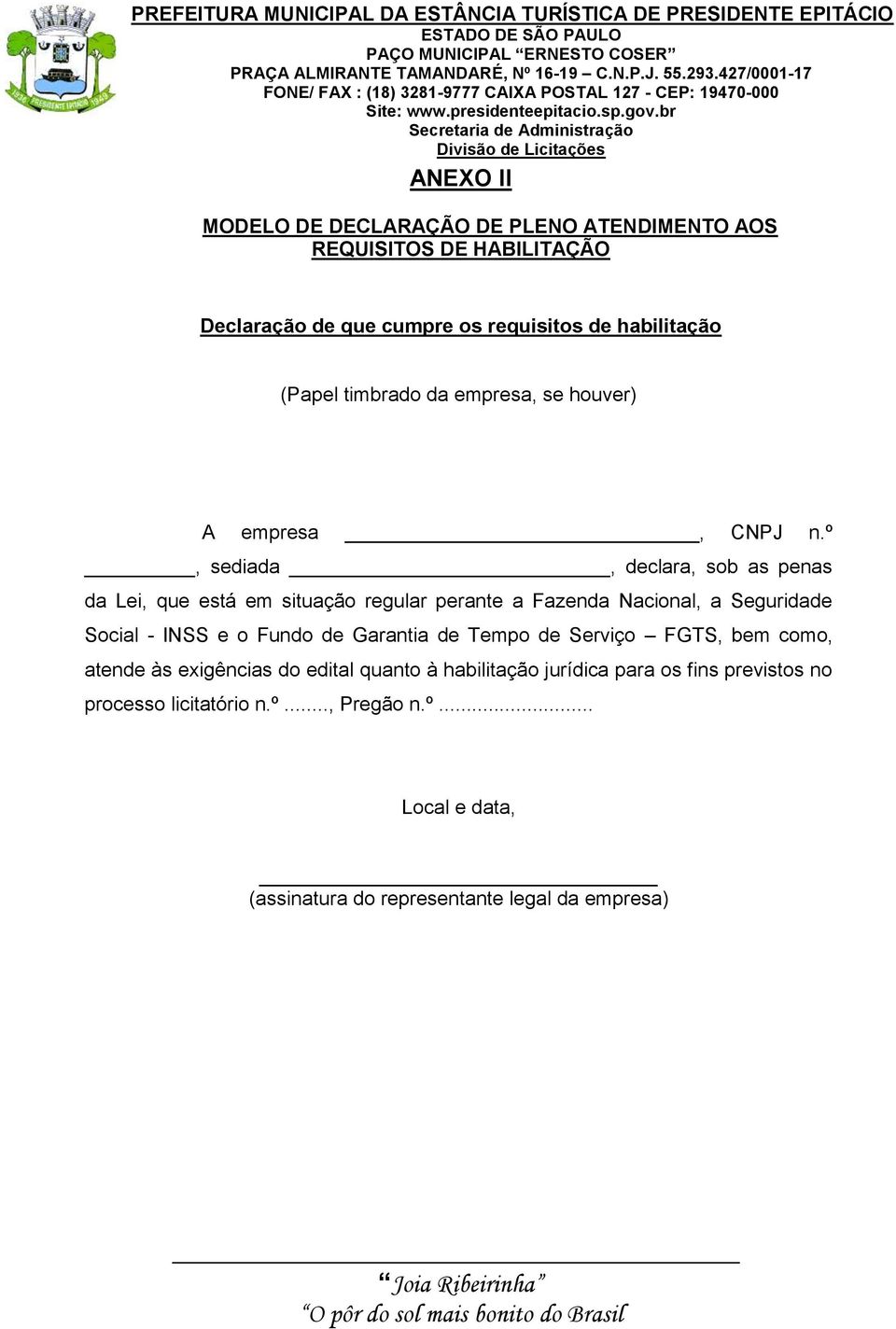 º, sediada, declara, sob as penas da Lei, que está em situação regular perante a Fazenda Nacional, a Seguridade Social - INSS e o Fundo de