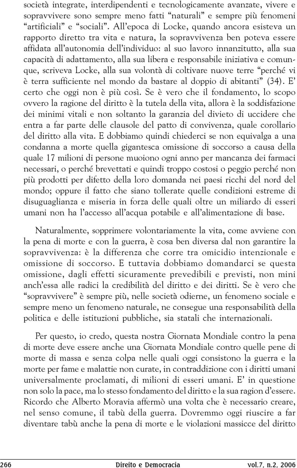 capacità di adattamento, alla sua libera e responsabile iniziativa e comunque, scriveva Locke, alla sua volontà di coltivare nuove terre perché vi è terra sufficiente nel mondo da bastare al doppio