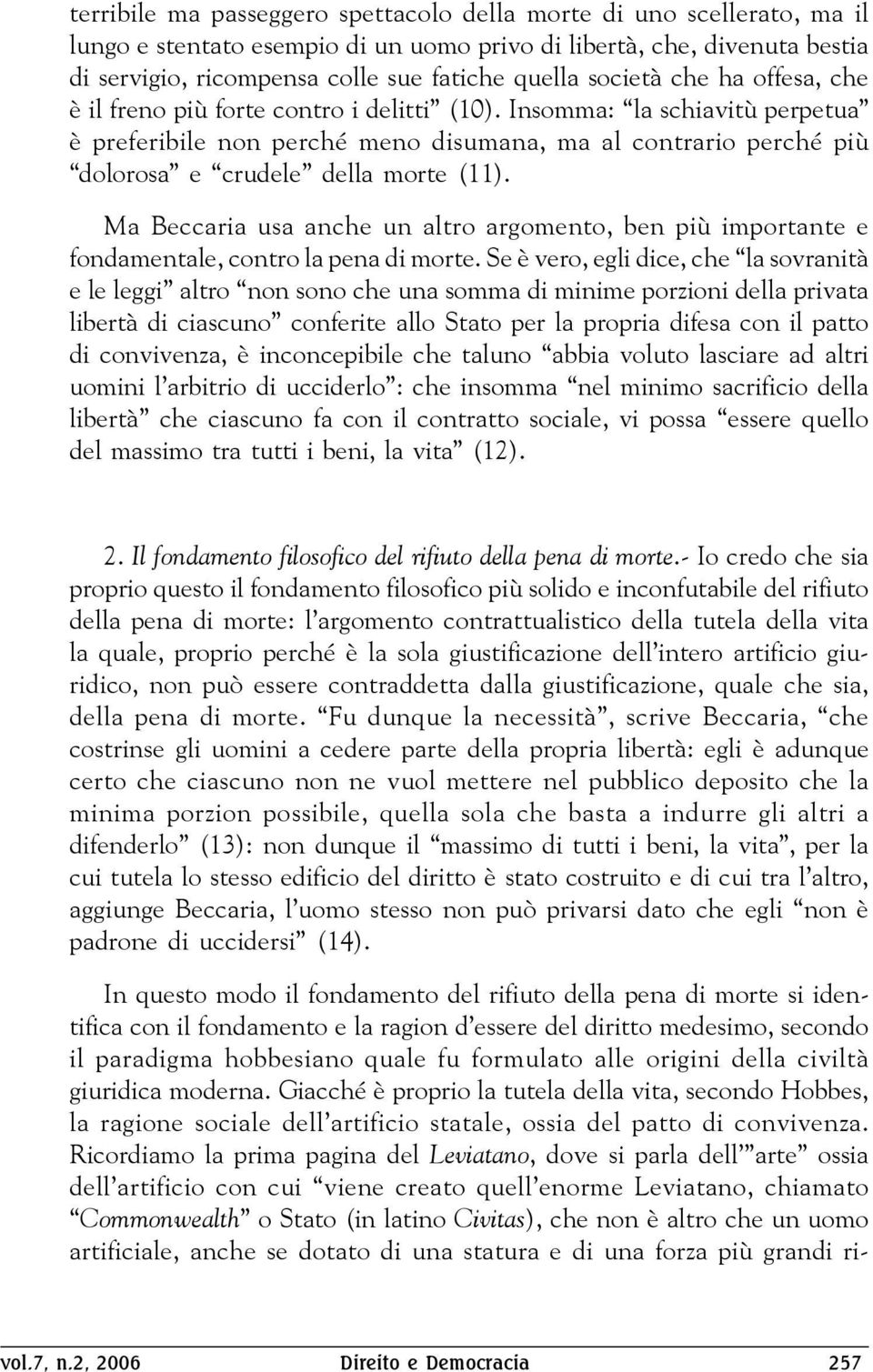 Insomma: la schiavitù perpetua è preferibile non perché meno disumana, ma al contrario perché più dolorosa e crudele della morte (11).