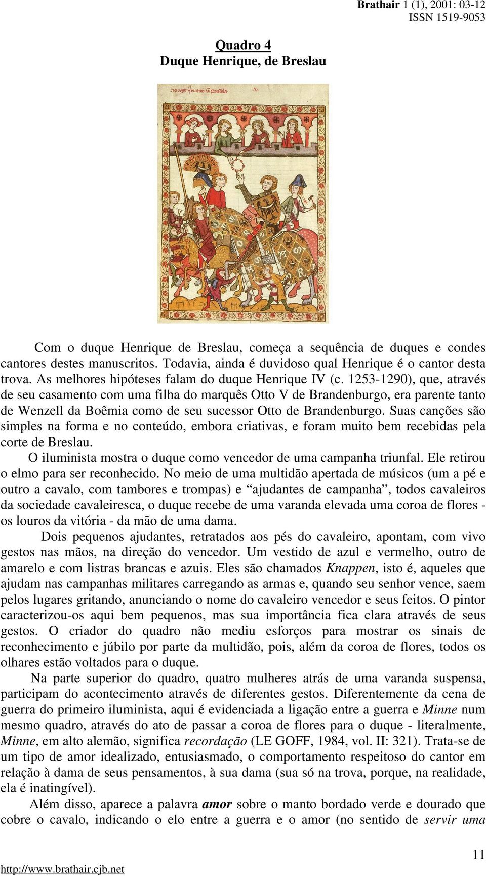 1253-1290), que, através de seu casamento com uma filha do marquês Otto V de Brandenburgo, era parente tanto de Wenzell da Boêmia como de seu sucessor Otto de Brandenburgo.