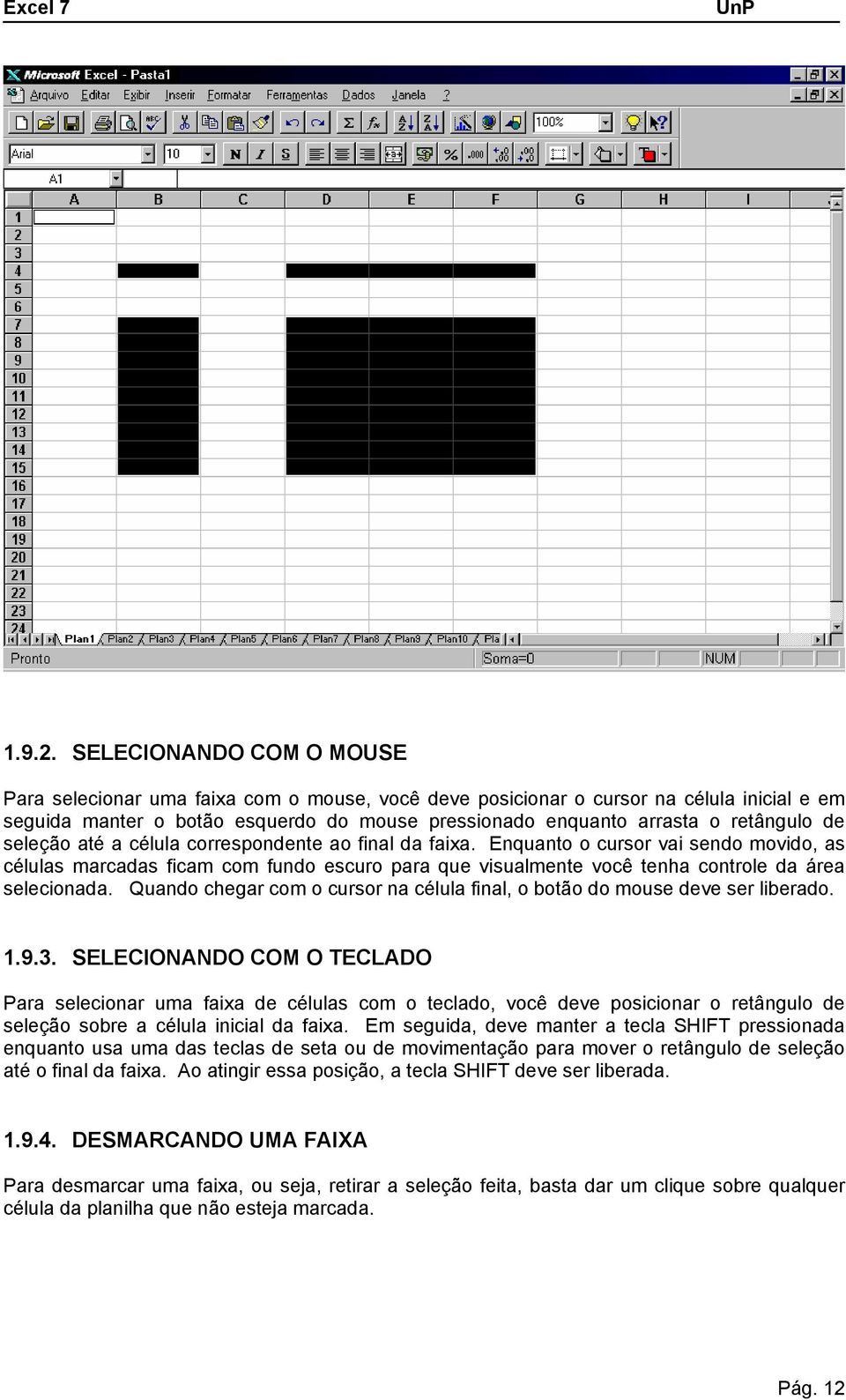 de seleção até a célula correspondente ao final da faixa. Enquanto o cursor vai sendo movido, as células marcadas ficam com fundo escuro para que visualmente você tenha controle da área selecionada.