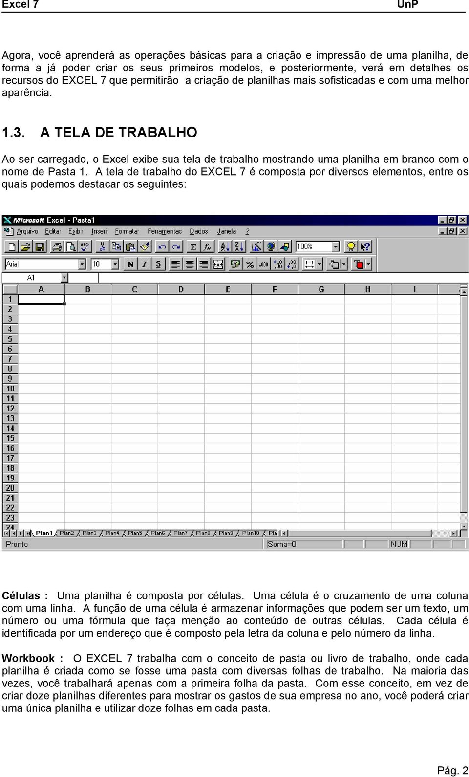 A TELA DE TRABALHO Ao ser carregado, o Excel exibe sua tela de trabalho mostrando uma planilha em branco com o nome de Pasta 1.