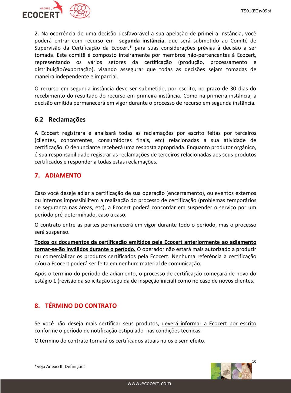 Este comitê é composto inteiramente por membros não-pertencentes à Ecocert, representando os vários setores da certificação (produção, processamento e distribuição/exportação), visando assegurar que