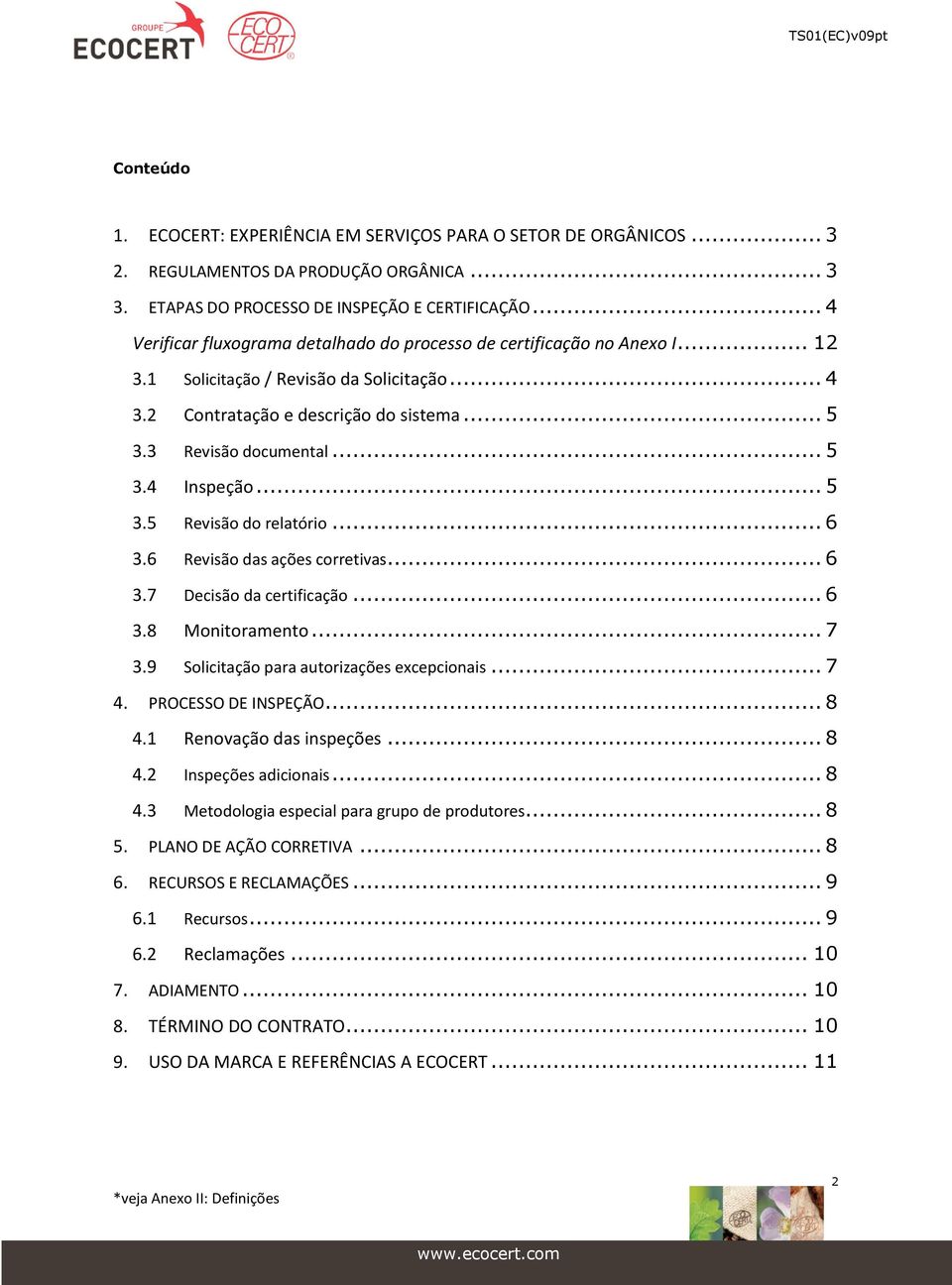 .. 5 3.5 Revisão do relatório... 6 3.6 Revisão das ações corretivas... 6 3.7 Decisão da certificação... 6 3.8 Monitoramento... 7 3.9 Solicitação para autorizações excepcionais... 7 4.