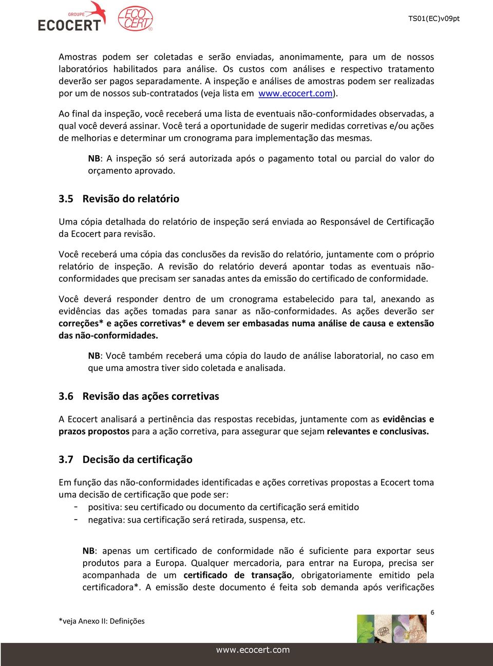 Ao final da inspeção, você receberá uma lista de eventuais não-conformidades observadas, a qual você deverá assinar.