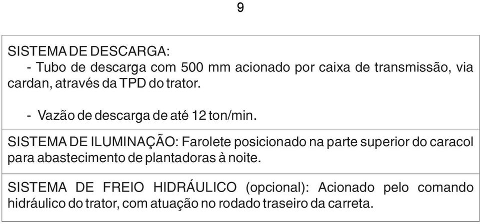 SISTEMA DE ILUMINAÇÃO: Farolete posicionado na parte superior do caracol para abastecimento de