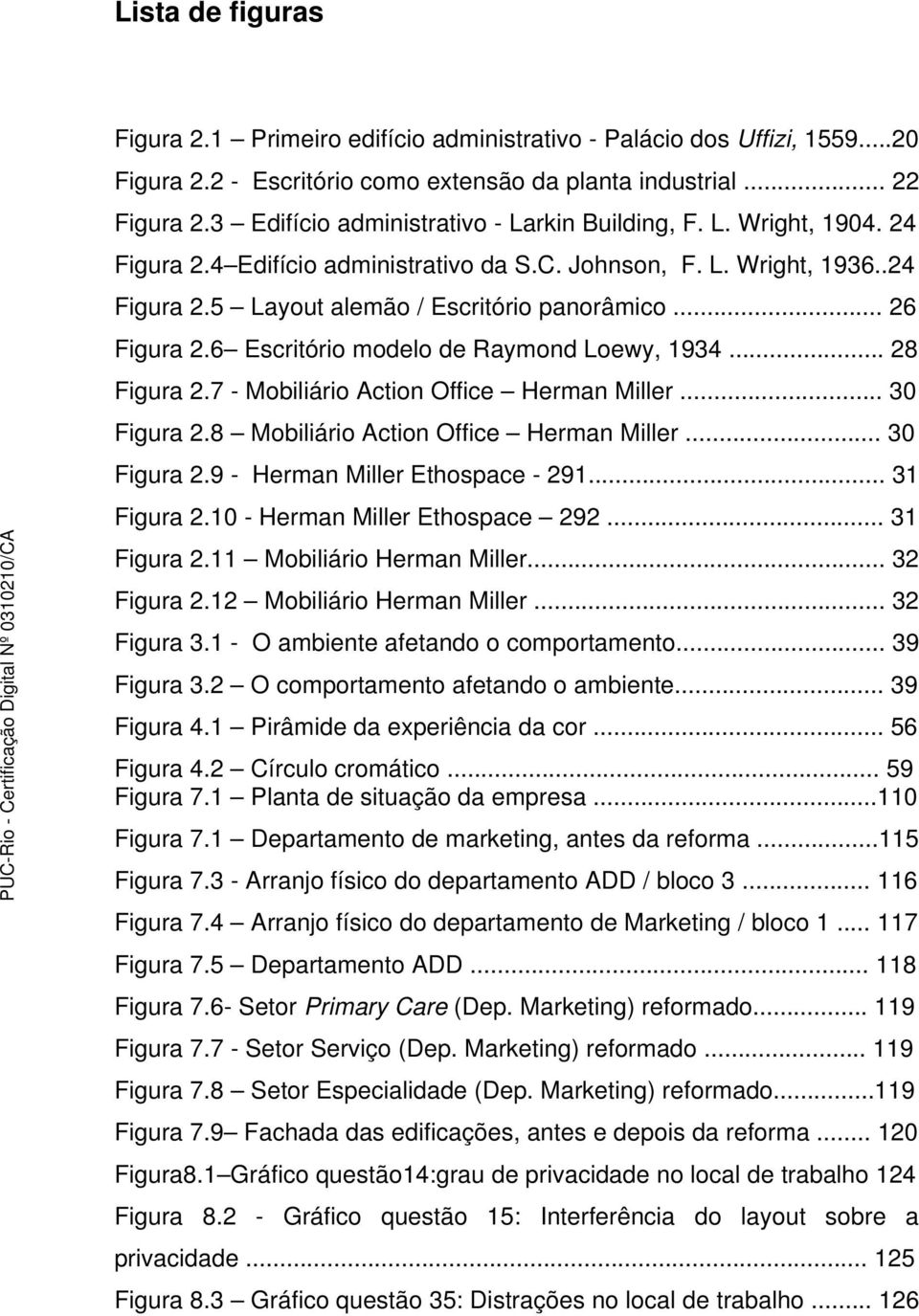 .. 26 Figura 2.6 Escritório modelo de Raymond Loewy, 1934... 28 Figura 2.7 - Mobiliário Action Office Herman Miller... 30 Figura 2.8 Mobiliário Action Office Herman Miller... 30 Figura 2.9 - Herman Miller Ethospace - 291.