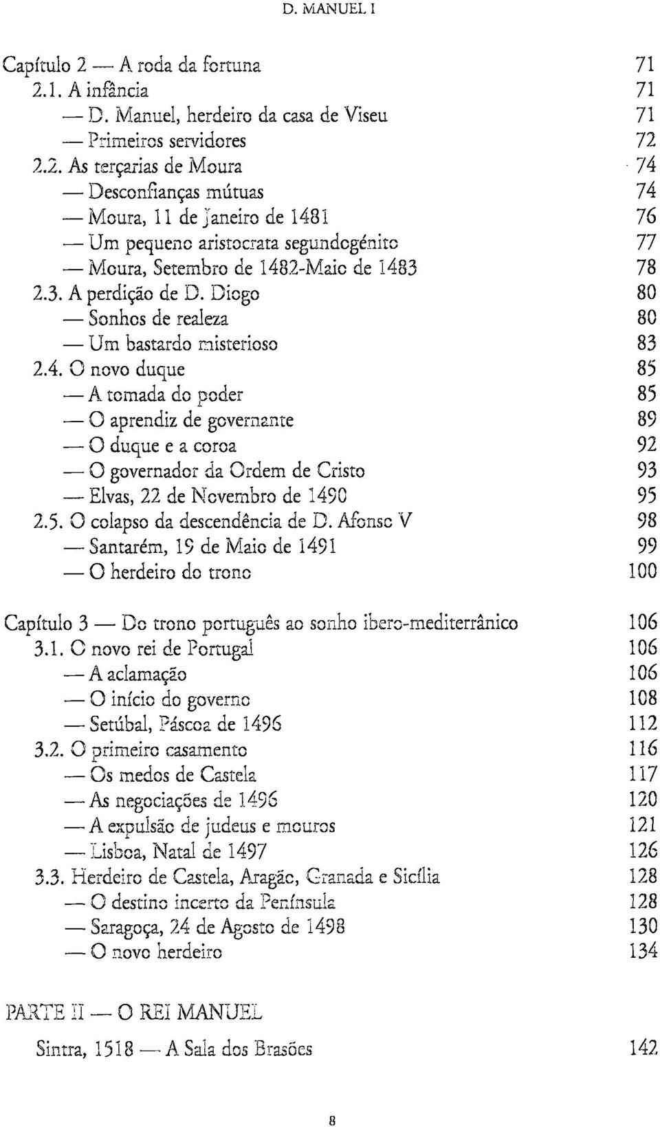 O novo duque 85 A tomada do poder 85 O aprendiz de governante 89 O duque e a coroa 92 O governador da Ordem de Cristo 93 Eivas, 22 de Novembro de 1490 95 2.5. O colapso da descendência de D.