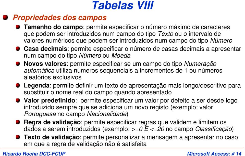 campo do tipo Numeração automática utiliza números sequenciais a incrementos de 1 ou números aleatórios exclusivos Legenda: permite definir um texto de apresentação mais longo/descritivo para