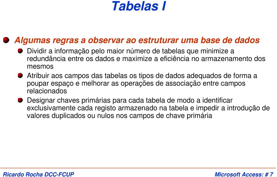 espaço e melhorar as operações de associação entre campos relacionados Designar chaves primárias para cada tabela de modo a identificar