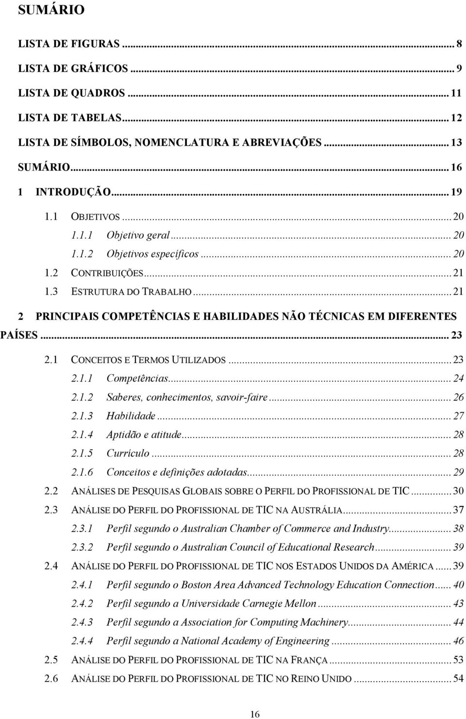 .. 23 2.1 CONCEITOS E TERMOS UTILIZADOS... 23 2.1.1 Competências... 24 2.1.2 Saberes, conhecimentos, savoir-faire... 26 2.1.3 Habilidade... 27 2.1.4 Aptidão e atitude... 28 2.1.5 Currículo... 28 2.1.6 Conceitos e definições adotadas.