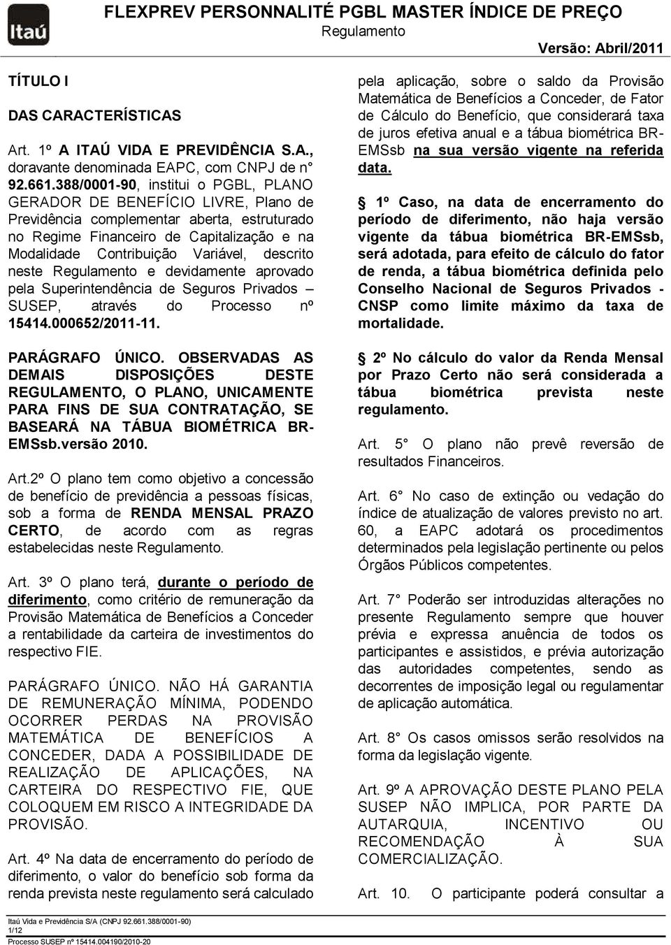 descrito neste e devidamente aprovado pela Superintendência de Seguros Privados SUSEP, através do Processo nº 15414.000652/2011-11. PARÁGRAFO ÚNICO.