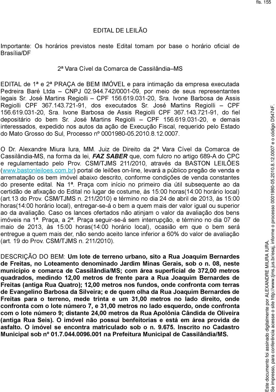 Ivone Barbosa de Assis Regiolli CPF 367.143.721-91, dos executados Sr. José Martins Regiolli CPF 156.619.031-20, Sra. Ivone Barbosa de Assis Regiolli CPF 367.143.721-91, do fiel depositário do bem Sr.