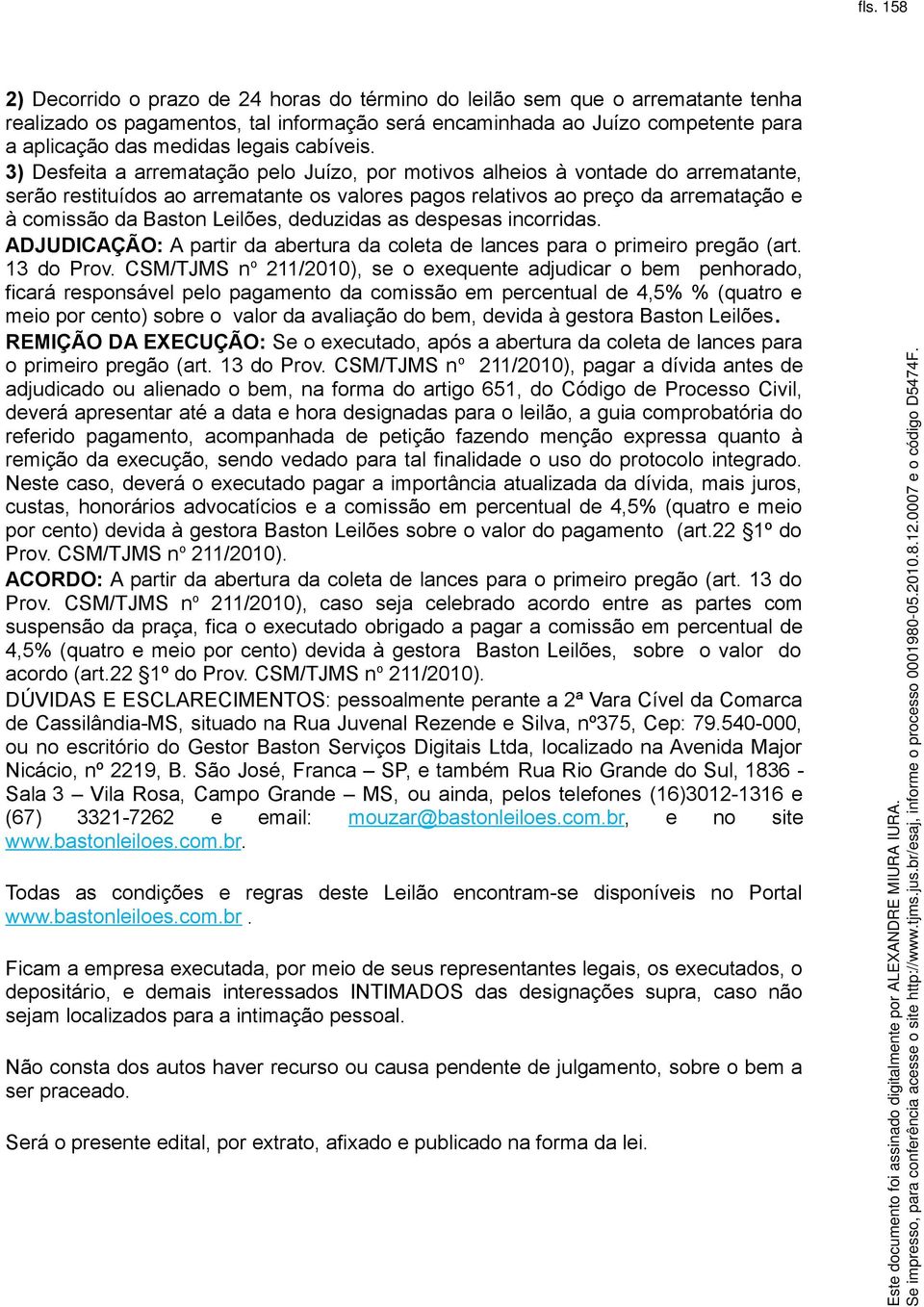 3) Desfeita a arrematação pelo Juízo, por motivos alheios à vontade do arrematante, serão restituídos ao arrematante os valores pagos relativos ao preço da arrematação e à comissão da Baston Leilões,