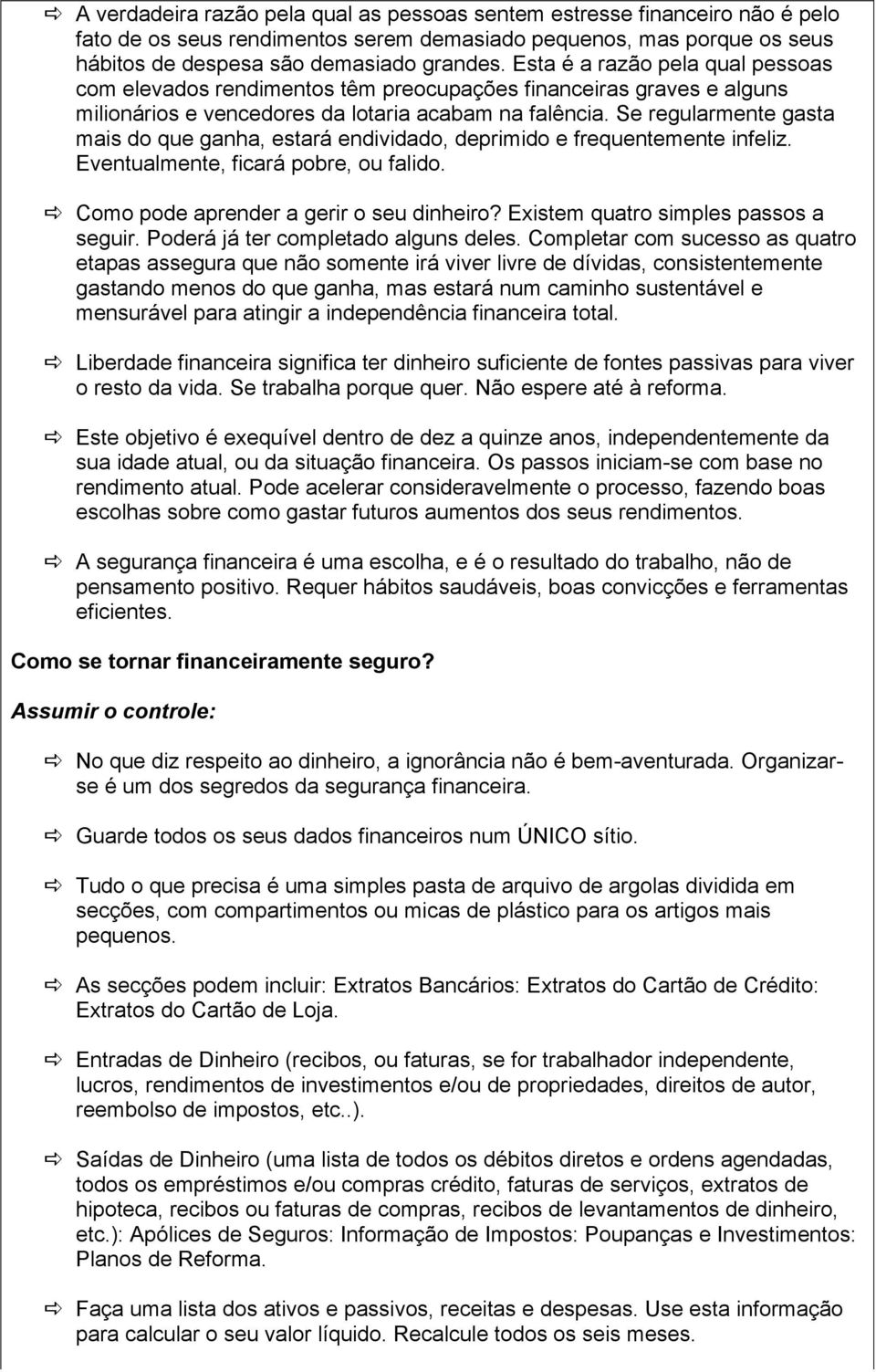 Se regularmente gasta mais do que ganha, estará endividado, deprimido e frequentemente infeliz. Eventualmente, ficará pobre, ou falido. a Como pode aprender a gerir o seu dinheiro?