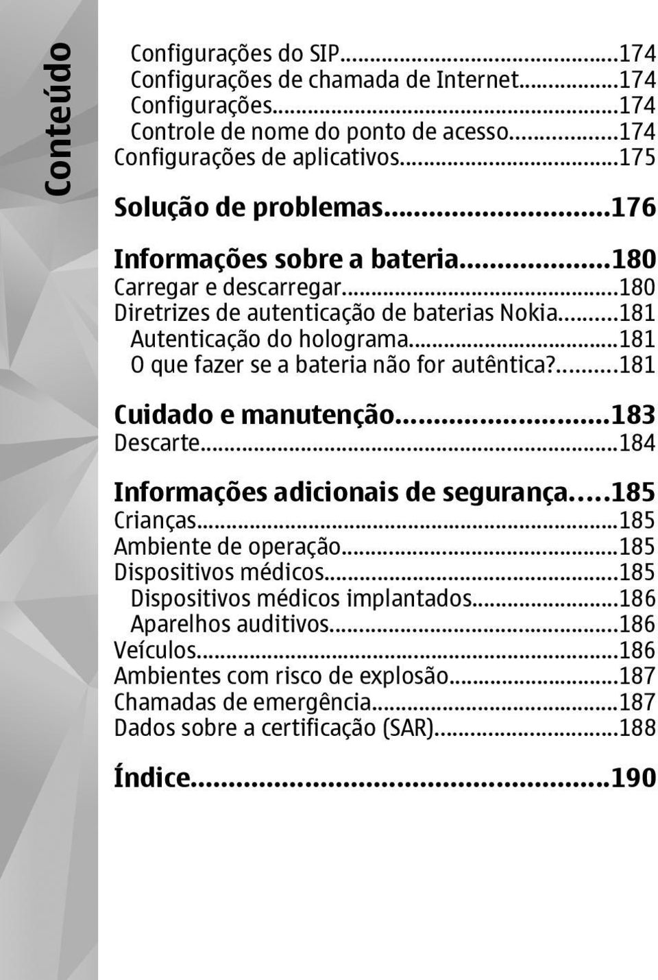 ..181 O que fazer se a bateria não for autêntica?...181 Cuidado e manutenção...183 Descarte...184 Informações adicionais de segurança...185 Crianças...185 Ambiente de operação.