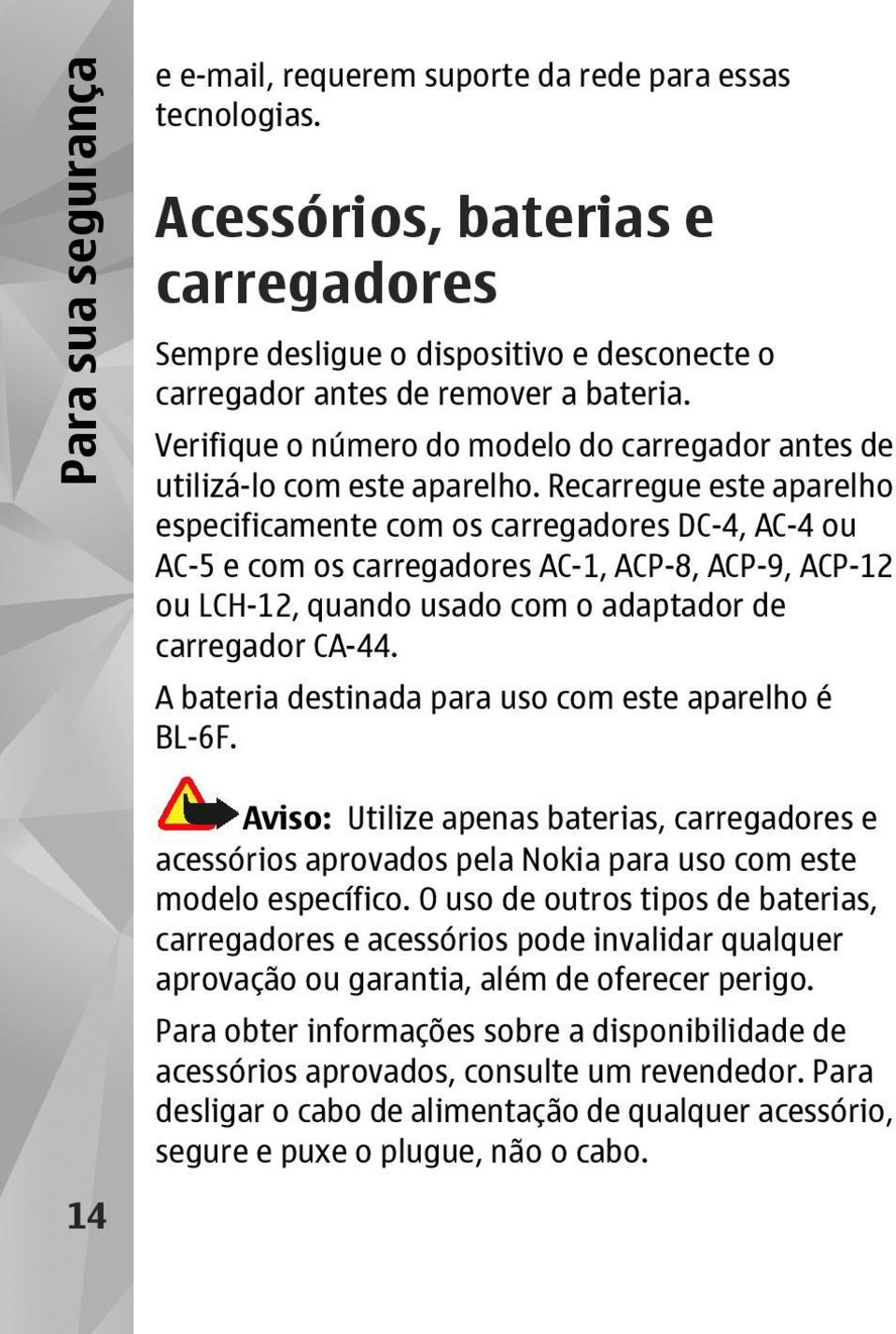 Recarregue este aparelho especificamente com os carregadores DC-4, AC-4 ou AC-5 e com os carregadores AC-1, ACP-8, ACP-9, ACP-12 ou LCH-12, quando usado com o adaptador de carregador CA-44.