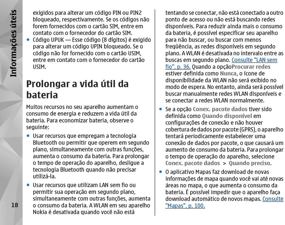 Prolongar a vida útil da bateria Muitos recursos no seu aparelho aumentam o consumo de energia e reduzem a vida útil da bateria.