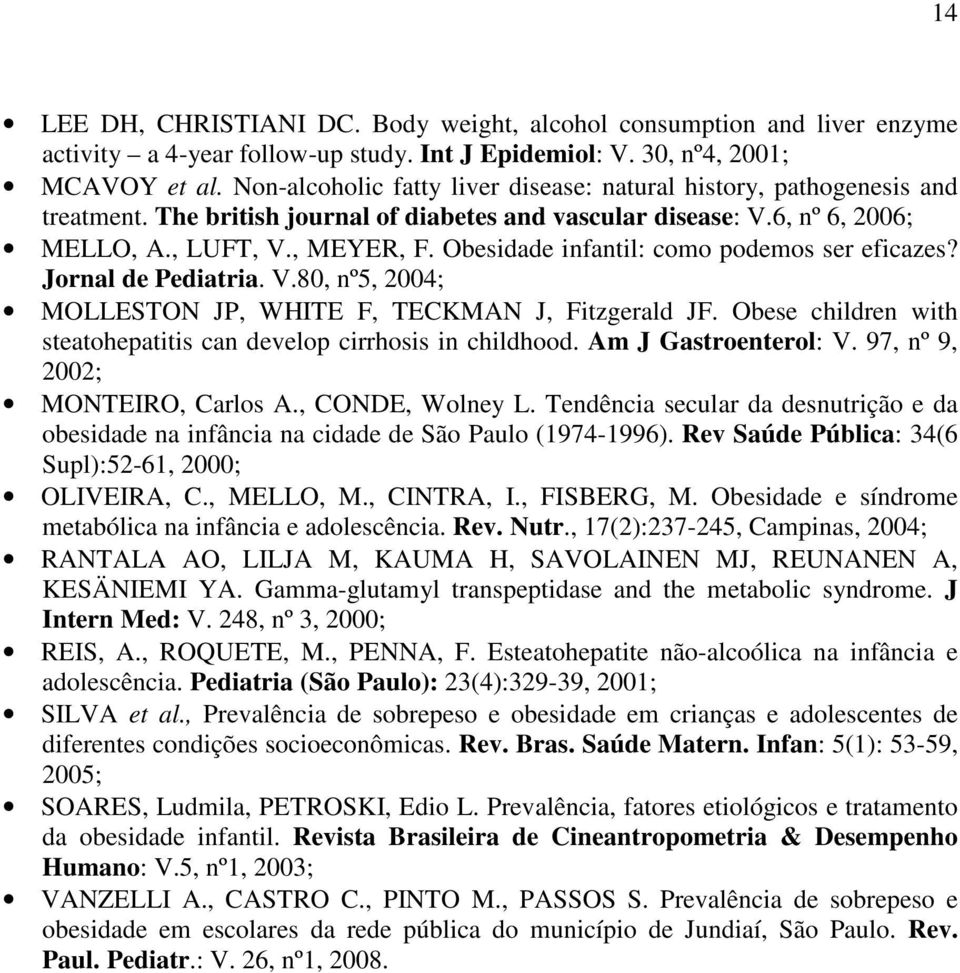 Obesidade infantil: como podemos ser eficazes? Jornal de Pediatria. V.80, nº5, 2004; MOLLESTON JP, WHITE F, TECKMAN J, Fitzgerald JF.