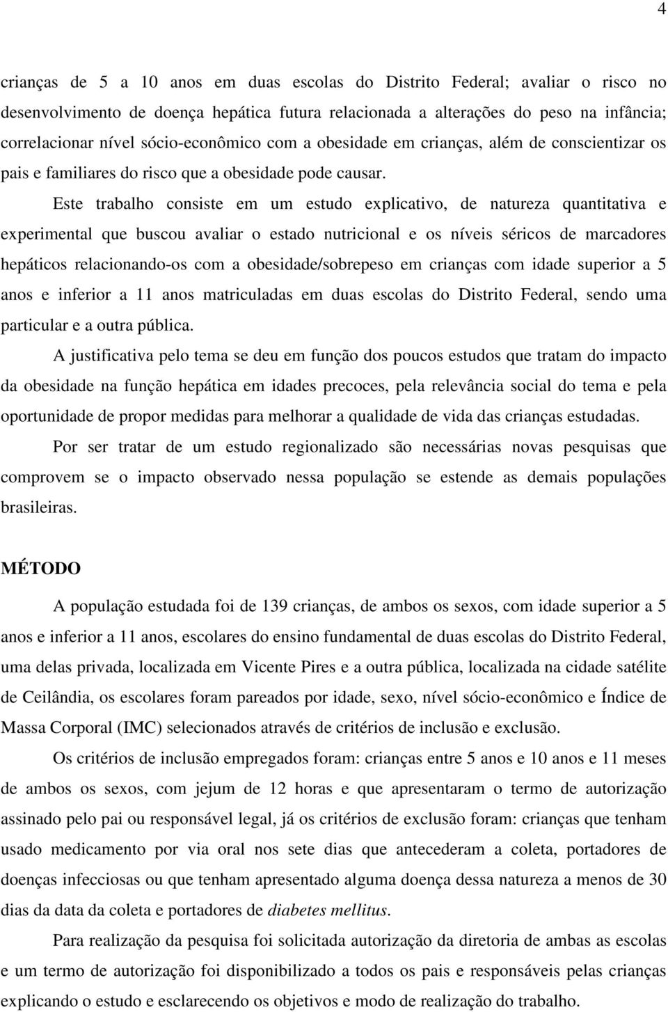 Este trabalho consiste em um estudo explicativo, de natureza quantitativa e experimental que buscou avaliar o estado nutricional e os níveis séricos de marcadores hepáticos relacionando-os com a