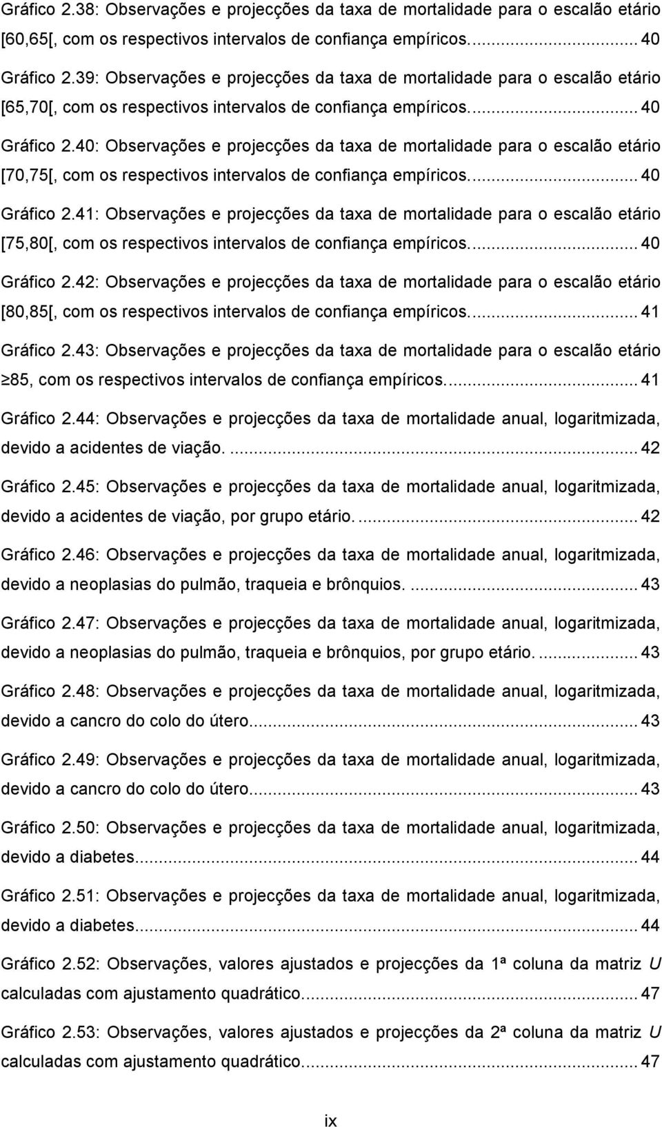 40: Observções e projecções d x de morlidde pr o esclão eário [70,75[, com os respecivos inervlos de confinç empíricos... 40 Gráfico 2.