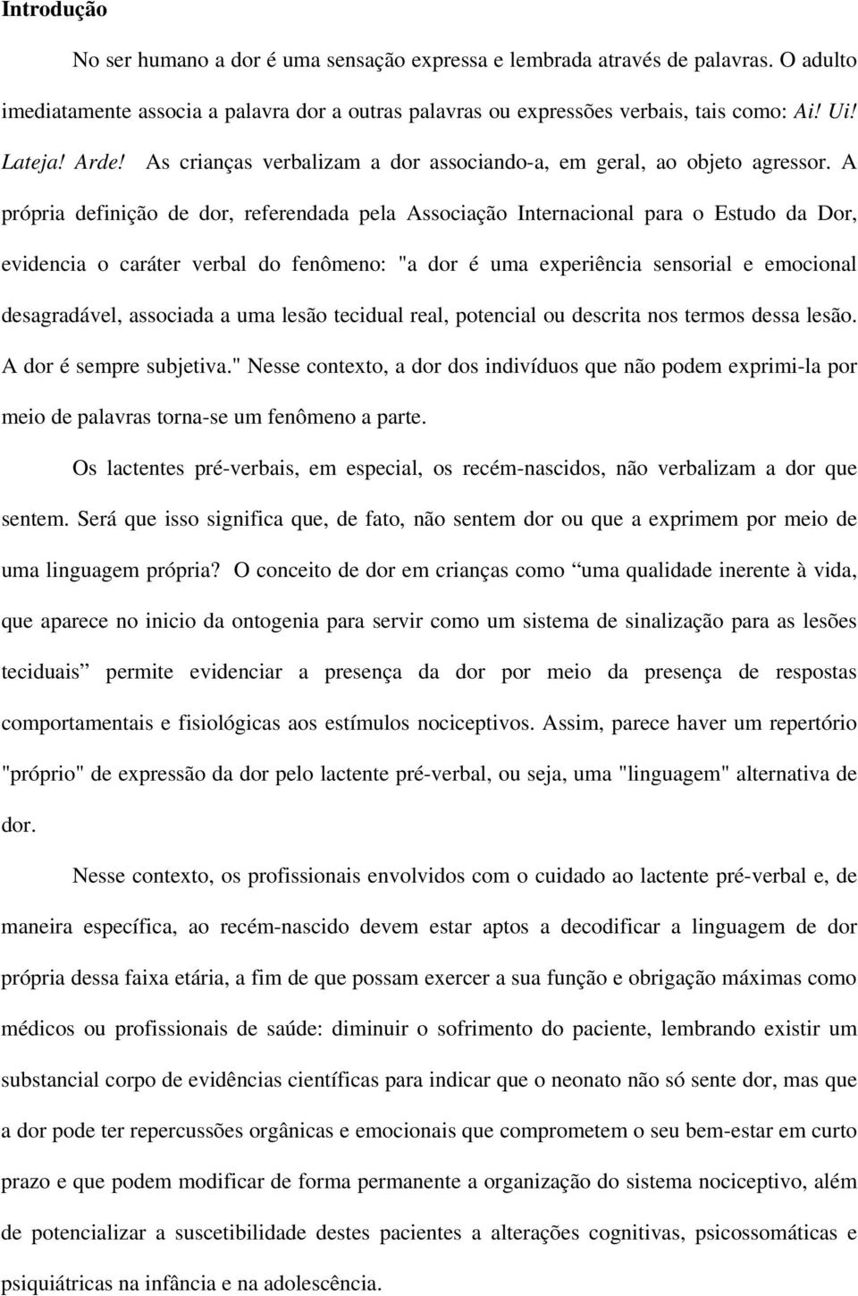 A própria definição de dor, referendada pela Associação Internacional para o Estudo da Dor, evidencia o caráter verbal do fenômeno: "a dor é uma experiência sensorial e emocional desagradável,