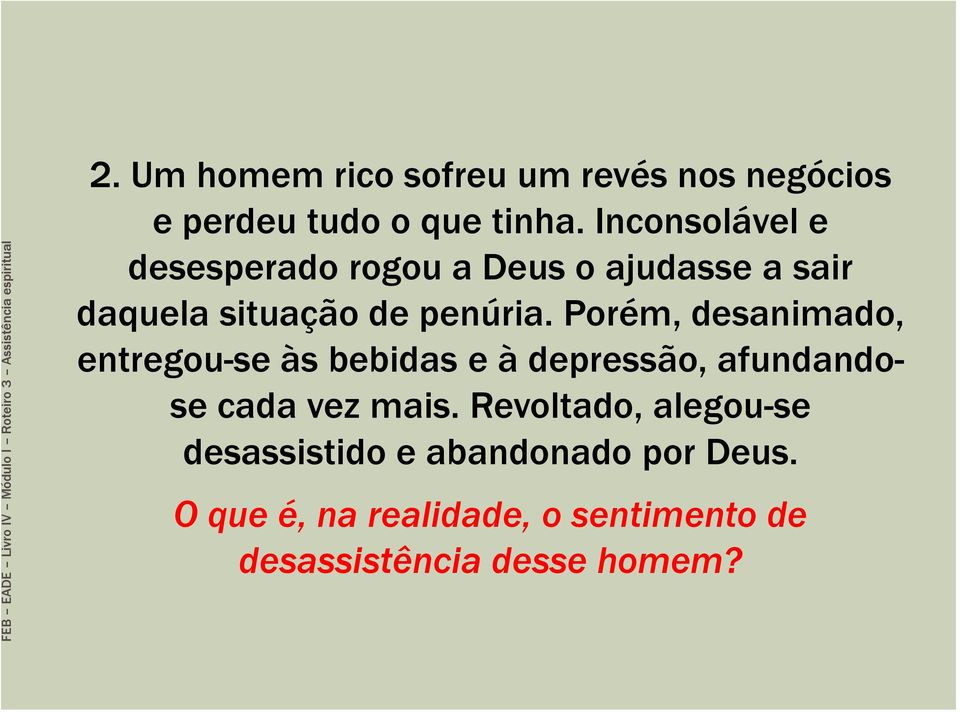 Porém, desanimado, entregou-se às bebidas e à depressão, afundandose cada vez mais.