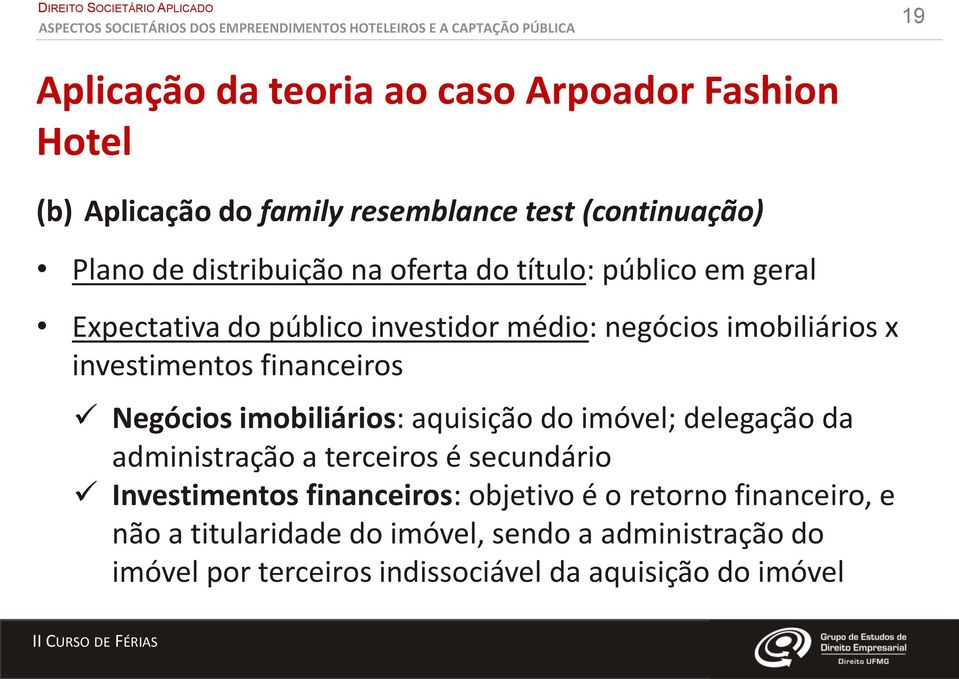 Negócios imobiliários: aquisição do imóvel; delegação da administração a terceiros é secundário Investimentos financeiros: objetivo