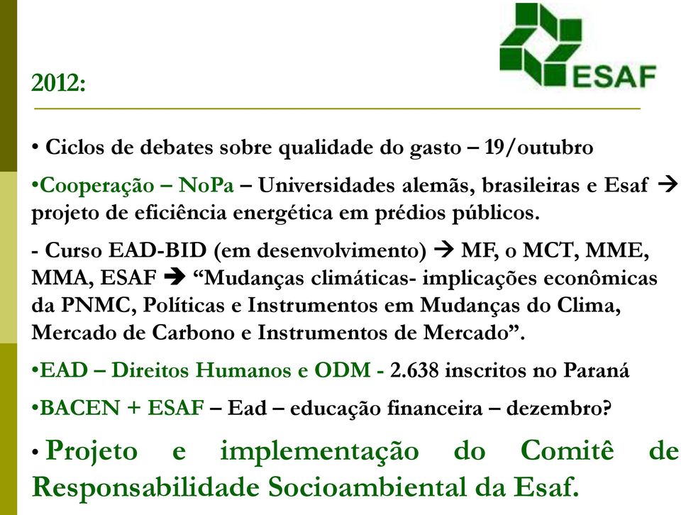 - Curso EAD-BID (em desenvolvimento) MF, o MCT, MME, MMA, ESAF Mudanças climáticas- implicações econômicas da PNMC, Políticas e