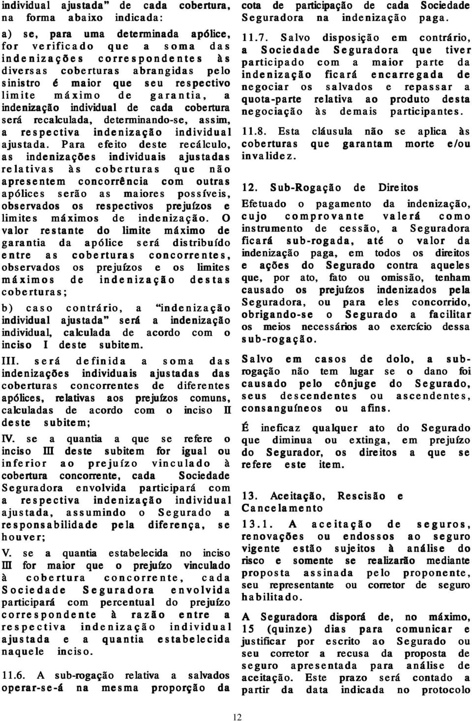 Para efeito deste recálculo, as indenizações individuais ajustadas relativas às coberturas que não apresentem concorrência com outras apólices serão as maiores possíveis, observados os respectivos