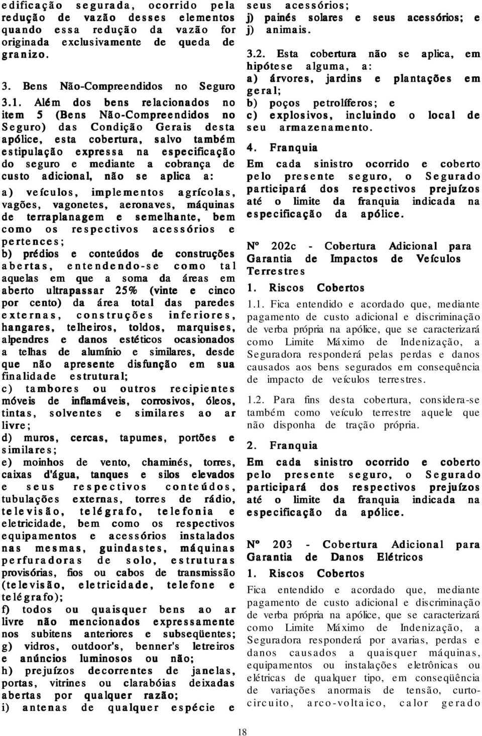 cobrança de custo adicional, não se aplica a: a) veículos, implementos agrícolas, vagões, vagonetes, aeronaves, máquinas de terraplanagem e semelhante, bem como os respectivos acessórios e pertences;