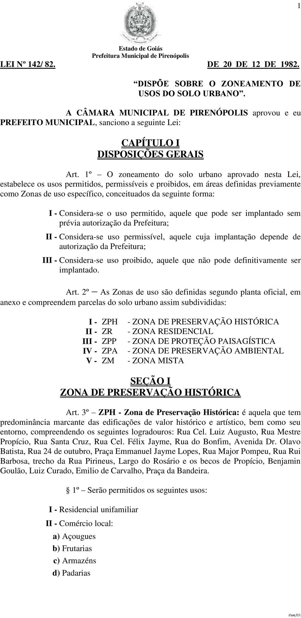 1º O zoneamento do solo urbano aprovado nesta Lei, estabelece os usos permitidos, permissíveis e proibidos, em áreas definidas previamente como Zonas de uso específico, conceituados da seguinte